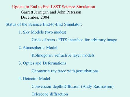 Update to End to End LSST Science Simulation Garrett Jernigan and John Peterson December, 2004 Status of the Science End-to-End Simulator: 1. Sky Models.