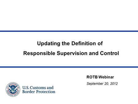 Updating the Definition of Responsible Supervision and Control ROTB Webinar September 20, 2012.