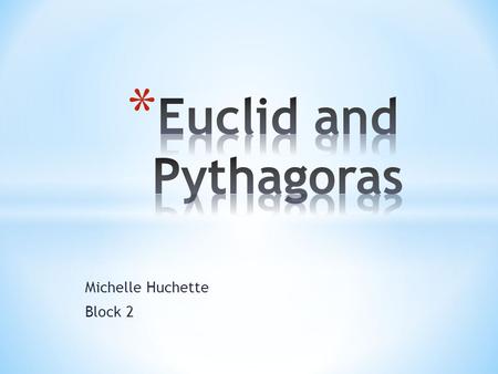 Michelle Huchette Block 2. * Greek * From Alexandria, taught mathematics there * Worked with prepositions and proofs * Created the basis for teachings.