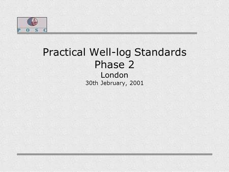 Practical Well-log Standards Phase 2 London 30th Jebruary, 2001.