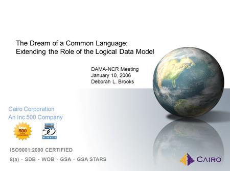 Cairo Corporation An Inc 500 Company ISO9001:2000 CERTIFIED 8(a) ۰ SDB ۰ WOB ۰ GSA ۰ GSA STARS The Dream of a Common Language: Extending the Role of the.