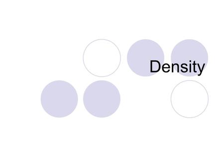 Density. What is density? Density is a comparison of how much matter there is in a certain amount of space. Comparison of MASS per VOLUME.