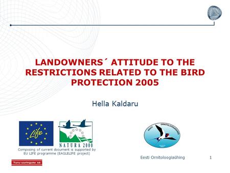 Eesti Ornitoloogiaühing1 LANDOWNERS´ ATTITUDE TO THE RESTRICTIONS RELATED TO THE BIRD PROTECTION 2005 Hella Kaldaru Composing of current document is supported.