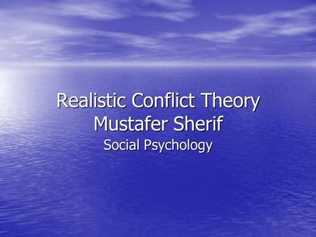 Realistic Conflict Theory Mustafer Sherif Social Psychology.