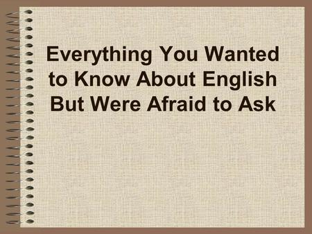 Everything You Wanted to Know About English But Were Afraid to Ask.