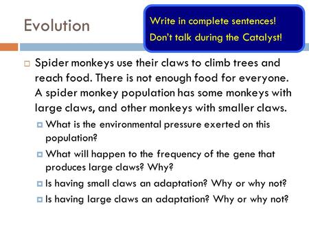 Evolution  Spider monkeys use their claws to climb trees and reach food. There is not enough food for everyone. A spider monkey population has some monkeys.