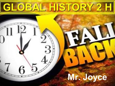 Mr. Joyce GLOBAL HISTORY 2 H. FIRE DRILLS All other Fire Drills will be UnannouncedAll other Fire Drills will be Unannounced “Please” … watch the “cellphones”“Please”