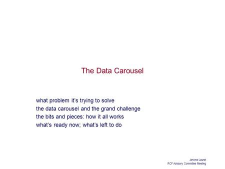 Jerome Lauret RCF Advisory Committee Meeting The Data Carousel what problem it’s trying to solve the data carousel and the grand challenge the bits and.