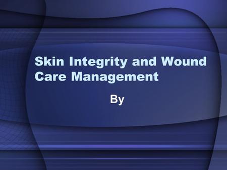 Skin Integrity and Wound Care Management By. Responsibilities Identify patients “at-risk” for wound healing problems Initiate appropriate interventions.