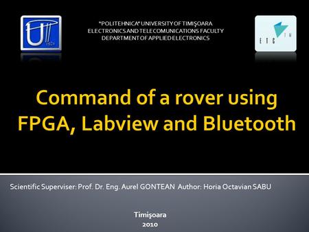 Scientific Superviser: Prof. Dr. Eng. Aurel GONTEAN Author: Horia Octavian SABU “POLITEHNICA” UNIVERSITY OF TIMIŞOARA ELECTRONICS AND TELECOMUNICATIONS.