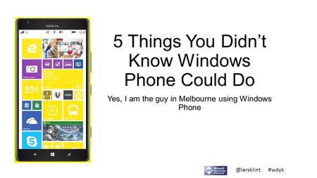 @larsklint #wdyk 5 Things You Didn’t Know Windows Phone Could Do Yes, I am the guy in Melbourne using Windows Phone.