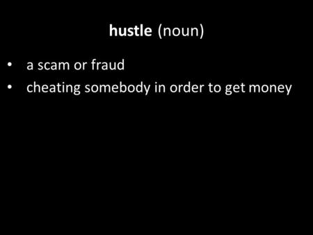 Hustle (noun) a scam or fraud cheating somebody in order to get money.