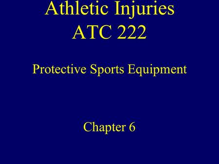 Athletic Injuries ATC 222 Protective Sports Equipment Chapter 6.