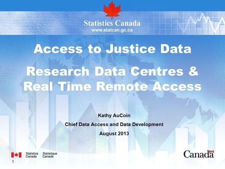 1 Access to Justice Data Research Data Centres & Real Time Remote Access Kathy AuCoin Chief Data Access and Data Development August 2013.