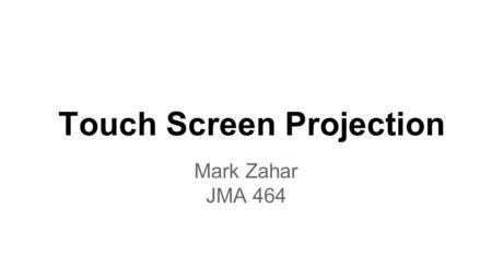 Touch Screen Projection Mark Zahar JMA 464. Introduction Makes accessing texts, phone calls, email, and calendar more easy. Many people multi-task during.