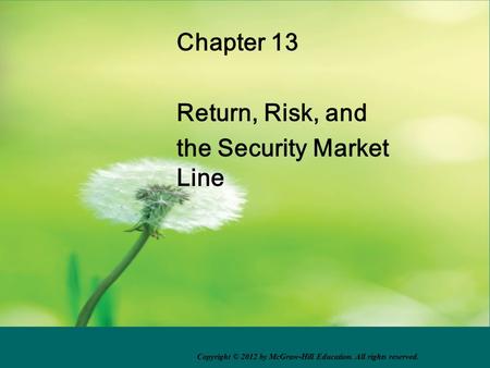 Chapter 13 Return, Risk, and the Security Market Line Copyright © 2012 by McGraw-Hill Education. All rights reserved.