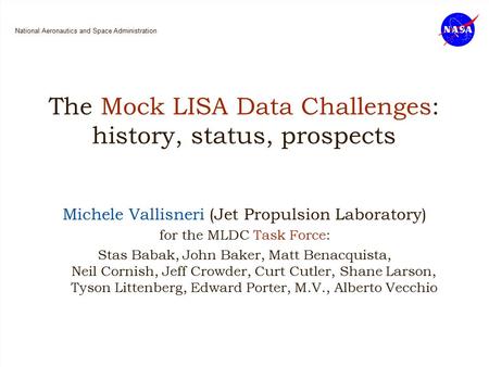 Dec 15, 2007 Michele Vallisneri for the MLDC task force 1 National Aeronautics and Space Administration The Mock LISA Data Challenges: history, status,