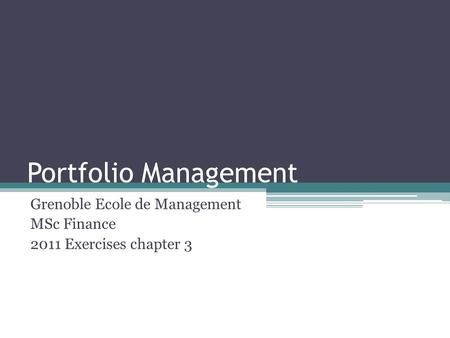 Portfolio Management Grenoble Ecole de Management MSc Finance 2011 Exercises chapter 3.