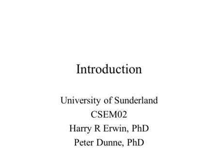 Introduction University of Sunderland CSEM02 Harry R Erwin, PhD Peter Dunne, PhD.