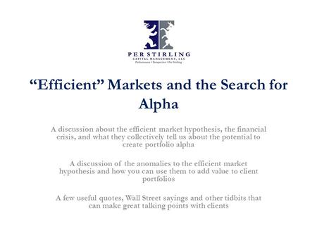 “Efficient” Markets and the Search for Alpha A discussion about the efficient market hypothesis, the financial crisis, and what they collectively tell.