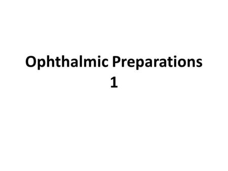 Ophthalmic Preparations 1. Definition Ophthalmic formulations are the specialized dosage forms designed to be instilled onto the external surface of the.