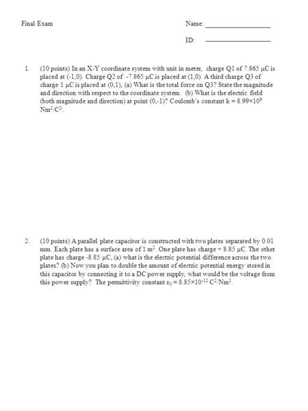 Final ExamName: ID: 1.(10 points) In an X-Y coordinate system with unit in meter, charge Q1 of 7.865 μC is placed at (-1,0). Charge Q2 of -7.865 μC is.