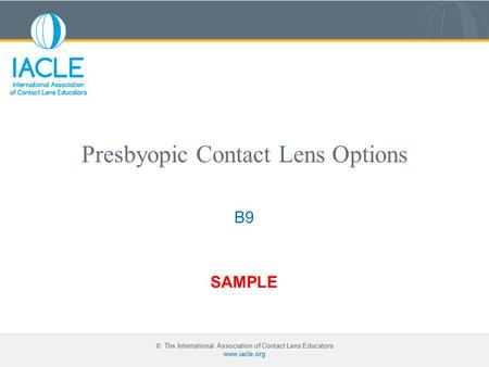 © The International Association of Contact Lens Educators www.iacle.org © The International Association of Contact Lens Educators www.iacle.org Presbyopic.