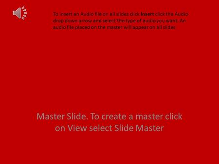 To insert an Audio file on all slides click Insert click the Audio drop down arrow and select the type of audio you want. An audio file placed on the.