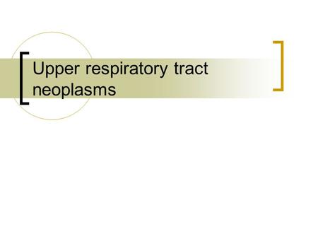 Upper respiratory tract neoplasms. Benign Papilloma  Occurs in nose, sinuses, larynx (occasionally also in lower airways  Associated with human papilloma.