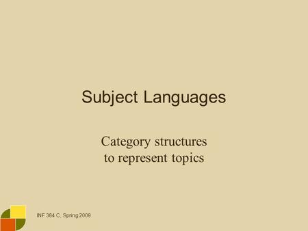 INF 384 C, Spring 2009 Subject Languages Category structures to represent topics.