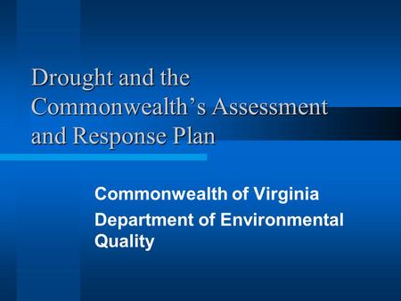 Drought and the Commonwealth’s Assessment and Response Plan Commonwealth of Virginia Department of Environmental Quality.