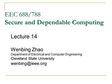 EEC 688/788 Secure and Dependable Computing Lecture 14 Wenbing Zhao Department of Electrical and Computer Engineering Cleveland State University