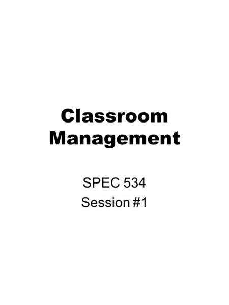 Classroom Management SPEC 534 Session #1. Welcome Find a partner –Find one commonality –Find one thing unique or special to each person Introduce your.