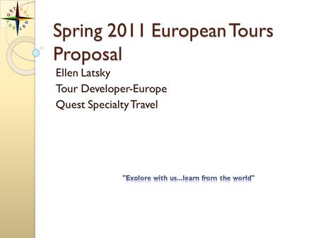 Spring 2011 European Tours Proposal Ellen Latsky Tour Developer-Europe Quest Specialty Travel.