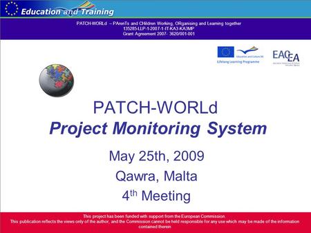 PATCH-WORLd Project Monitoring System May 25th, 2009 Qawra, Malta 4 th Meeting This project has been funded with support from the European Commission.