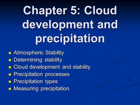 Chapter 5: Cloud development and precipitation Atmospheric Stability Atmospheric Stability Determining stability Determining stability Cloud development.