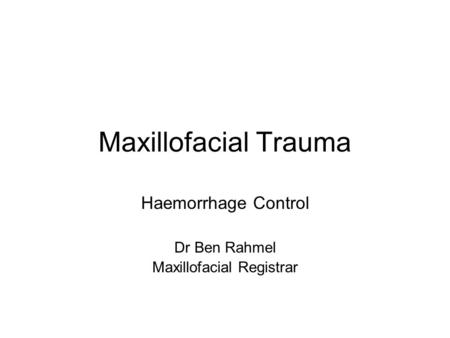 Maxillofacial Trauma Haemorrhage Control Dr Ben Rahmel Maxillofacial Registrar.