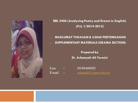 BBL 3406 (Analysing Poetry and Drama in English) (PJJ, 1/2014-2015) 1) MAKLUMAT TUGASAN & UJIAN PERTENGAHAN 2) SUPPLEMENTARY MATERIALS (DRAMA SECTION)