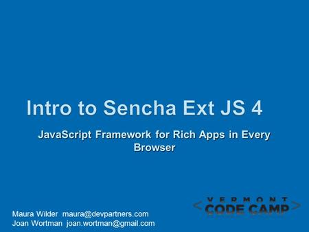 JavaScript Framework for Rich Apps in Every Browser Maura Wilder Joan Wortman