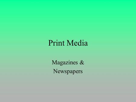 Print Media Magazines & Newspapers. Magazines Selection Factors Try to ID “pilot” publications initially General Audience –National Enquirer, Parade,