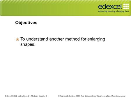 Edexcel GCSE Maths Spec B – Modular: Booster C © Pearson Education 2010. This document may have been altered from the original. To understand another method.