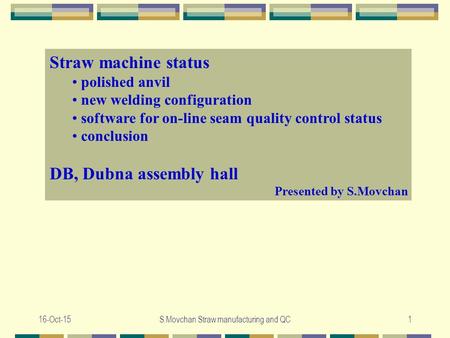 16-Oct-15S.Movchan Straw manufacturing and QC1 Straw machine status polished anvil new welding configuration software for on-line seam quality control.