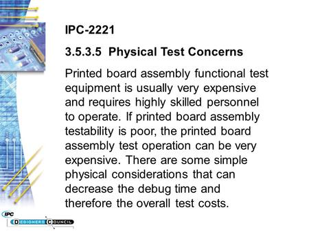 IPC-2221 3.5.3.5 Physical Test Concerns Printed board assembly functional test equipment is usually very expensive and requires highly skilled personnel.