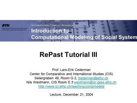 Introduction to Computational Modeling of Social Systems Prof. Lars-Erik Cederman Center for Comparative and International Studies (CIS) Seilergraben 49,