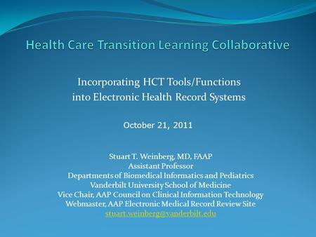 Incorporating HCT Tools/Functions into Electronic Health Record Systems Stuart T. Weinberg, MD, FAAP Assistant Professor Departments of Biomedical Informatics.