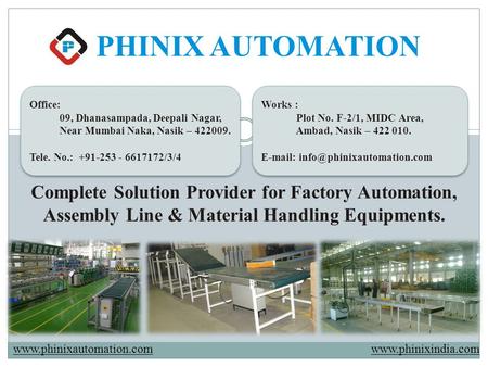 PHINIX AUTOMATION Complete Solution Provider for Factory Automation, Assembly Line & Material Handling Equipments. Office: 09, Dhanasampada, Deepali Nagar,