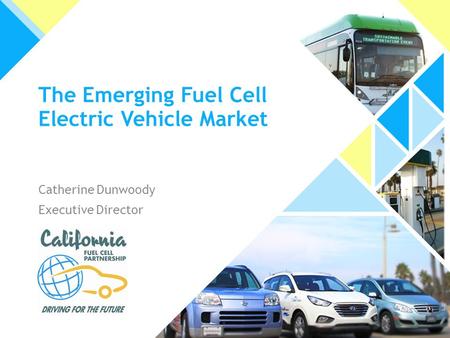 The Emerging Fuel Cell Electric Vehicle Market Catherine Dunwoody Executive Director.