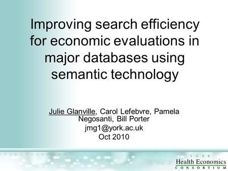 Improving search efficiency for economic evaluations in major databases using semantic technology Julie Glanville, Carol Lefebvre, Pamela Negosanti, Bill.