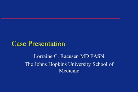 Case Presentation Lorraine C. Racusen MD FASN The Johns Hopkins University School of Medicine.