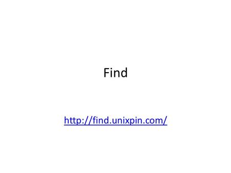 Find  Find basics. find ~ -name myfile –print find directory criteria This will search the home directory (~) looking for files.